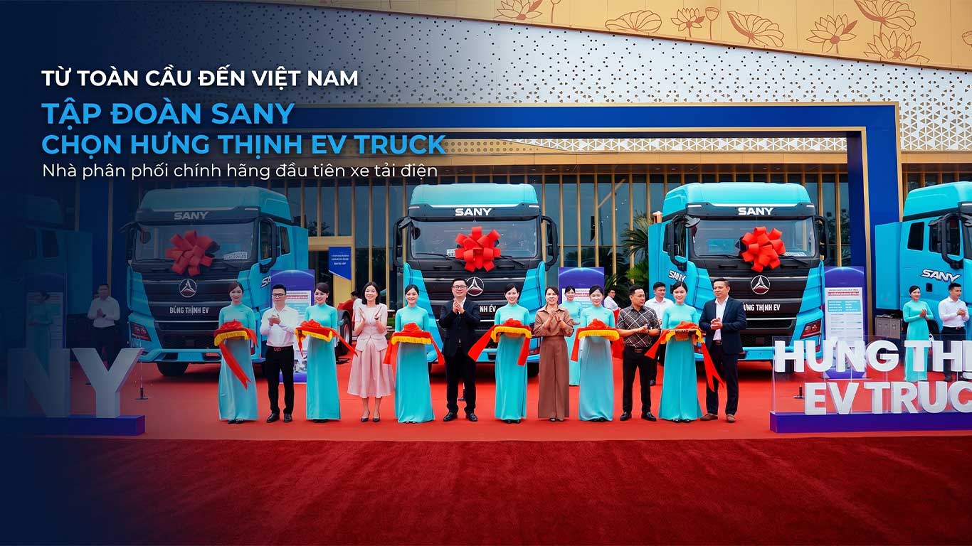 TỪ TOÀN CẦU ĐẾN VIỆT NAM: TẬP ĐOÀN SANY HỢP TÁC HƯNG THỊNH EV TRUCK ĐƠN VỊ PHÂN PHỐI XE TẢI ĐIỆN TẠI VIỆT NAM
